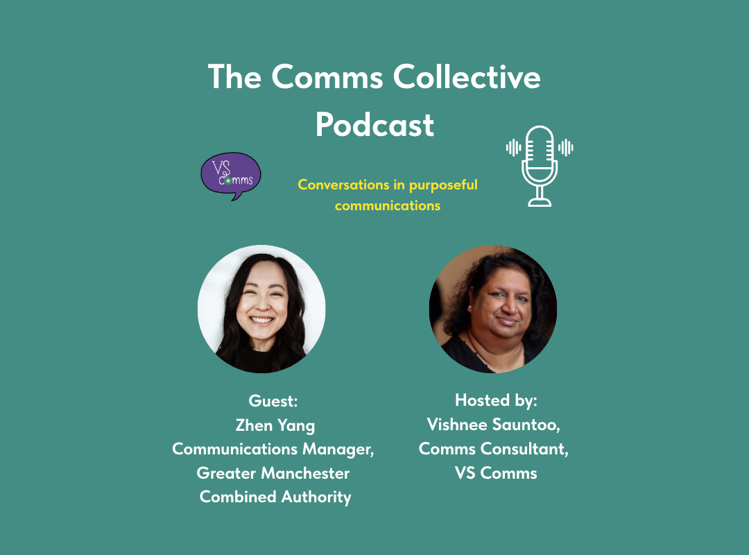 A teal graphic promoting "The Comms Collective Podcast," subtitled "Conversations in purposeful communications." The image displays: Logos & Icons: A purple speech bubble icon with the text "VS comms" on the left, and a white line-art microphone icon surrounded by sound waves on the right. Guest (Left): A circular portrait photo of a smiling woman with dark hair. Text below identifies her as: "Guest: Zhen Yang, Communications Manager, Greater Manchester Combined Authority." Host (Right): A circular portrait photo of a woman with dark curly hair. Text below identifies her as: "Hosted by: Vishnee Sauntoo, Comms Consultant, VS Comms."